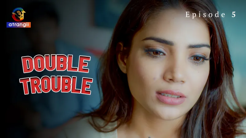 Watch Double Trouble Episode 5 Atrangii Web Series Hot Sex Web Series