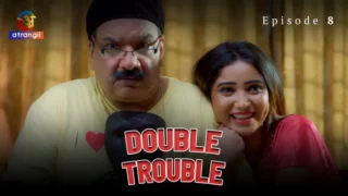 Watch Double Trouble Episode 8 Atrangii Web Series