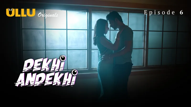 Dekhi Andekhi Episode 6  ULLU Hot Web Series