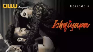 Ishqiyapa Episode 5  ULLU Hot Web Series