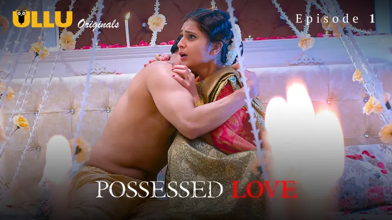 Possessed Love Episode 1  ULLU Hot Web Series